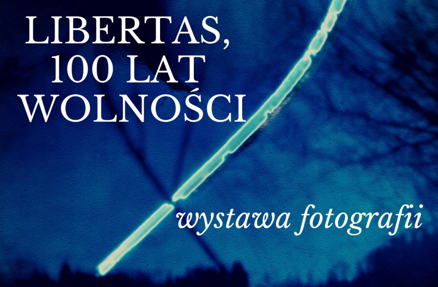 LIBERTAS, 100 LAT WOLNOŚCI – wystawa Tomasza Cuncvira Kędzierskiego